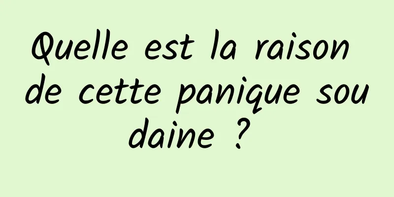 Quelle est la raison de cette panique soudaine ? 