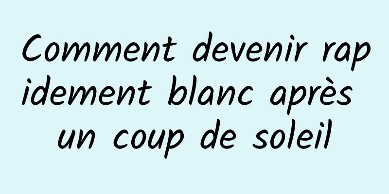 Comment devenir rapidement blanc après un coup de soleil