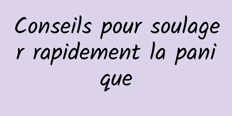 Conseils pour soulager rapidement la panique