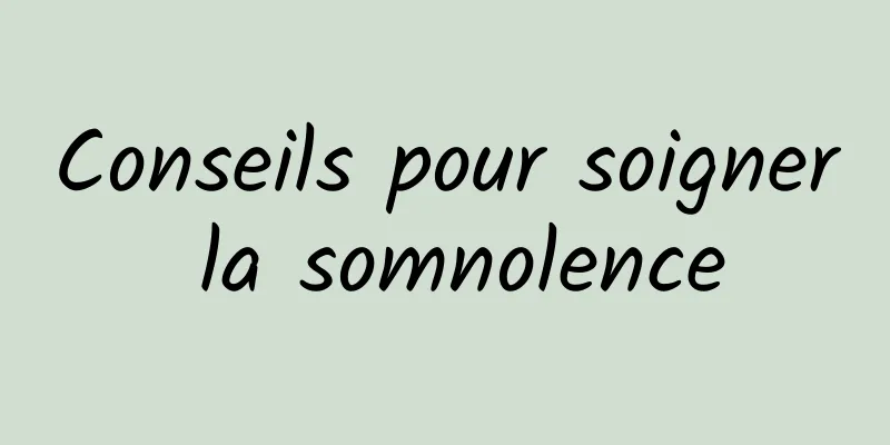 Conseils pour soigner la somnolence