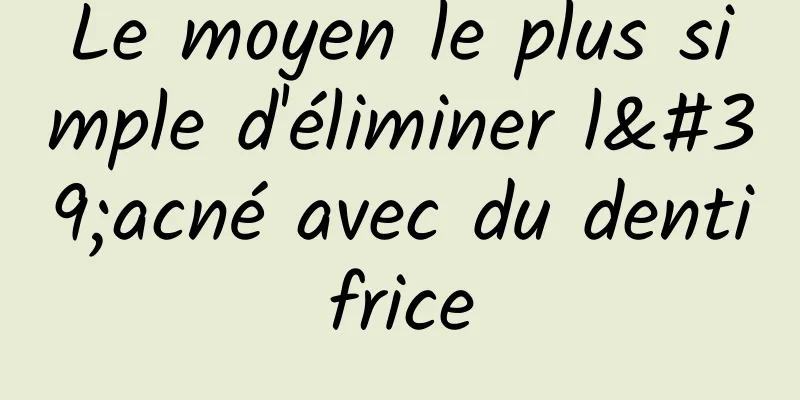 Le moyen le plus simple d'éliminer l'acné avec du dentifrice