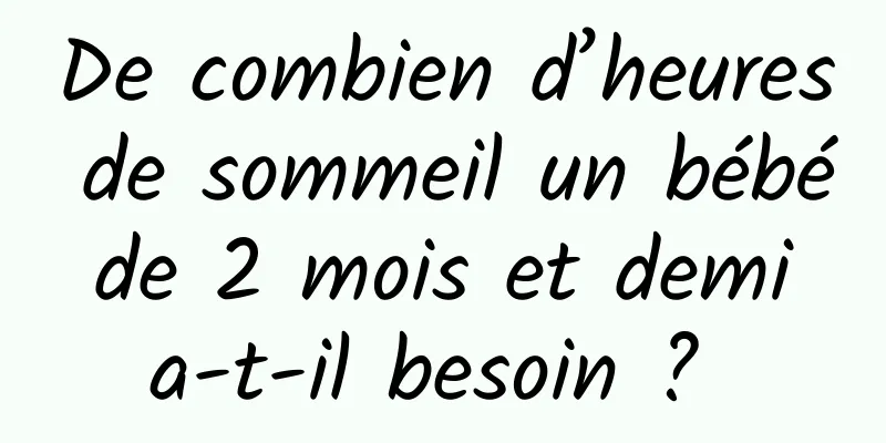 De combien d’heures de sommeil un bébé de 2 mois et demi a-t-il besoin ? 