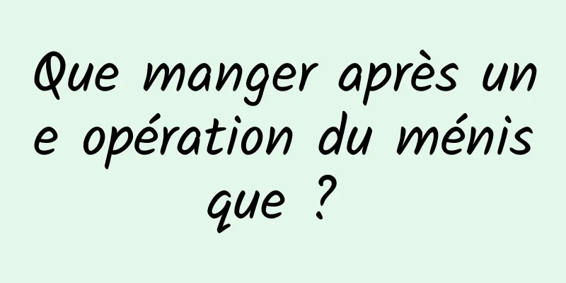 Que manger après une opération du ménisque ? 