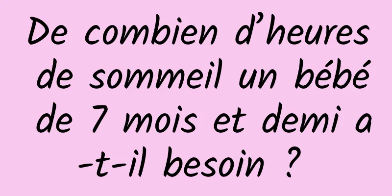 De combien d’heures de sommeil un bébé de 7 mois et demi a-t-il besoin ? 