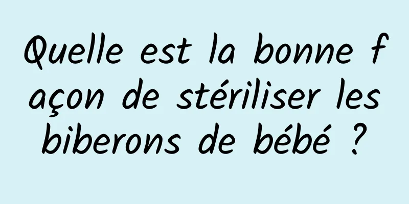 Quelle est la bonne façon de stériliser les biberons de bébé ? 