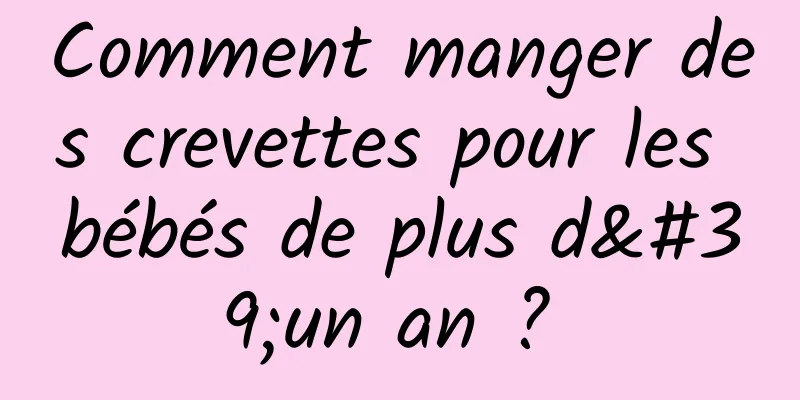 Comment manger des crevettes pour les bébés de plus d'un an ? 