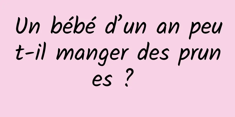 Un bébé d’un an peut-il manger des prunes ? 