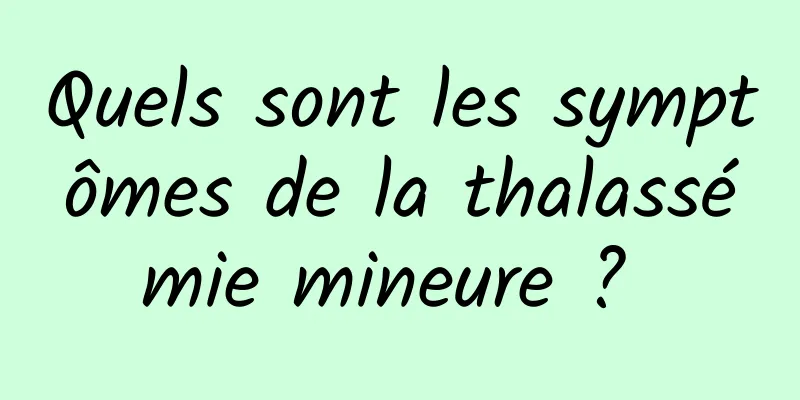 Quels sont les symptômes de la thalassémie mineure ? 