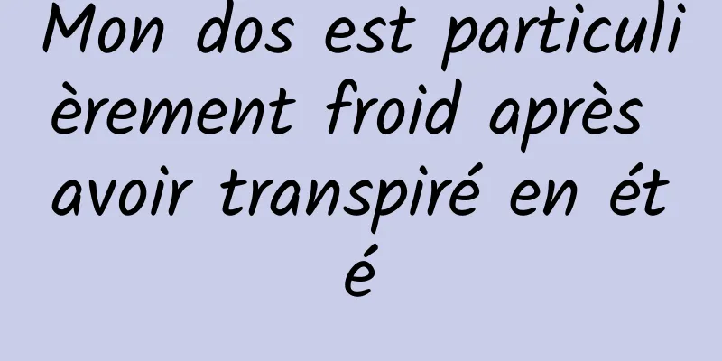 Mon dos est particulièrement froid après avoir transpiré en été