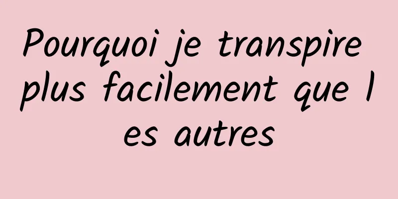 Pourquoi je transpire plus facilement que les autres