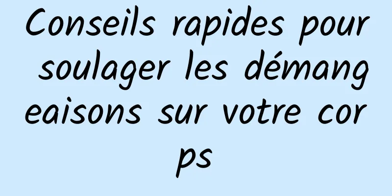 Conseils rapides pour soulager les démangeaisons sur votre corps