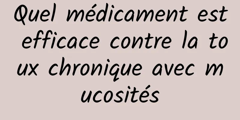 Quel médicament est efficace contre la toux chronique avec mucosités