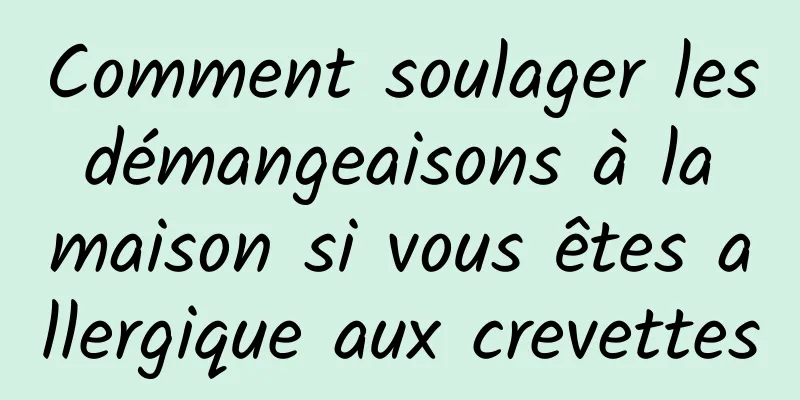 Comment soulager les démangeaisons à la maison si vous êtes allergique aux crevettes