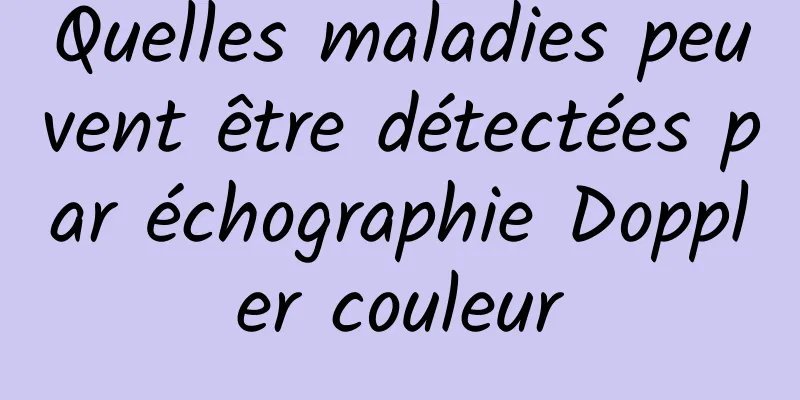 Quelles maladies peuvent être détectées par échographie Doppler couleur