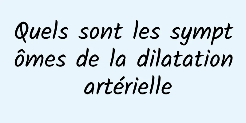 Quels sont les symptômes de la dilatation artérielle