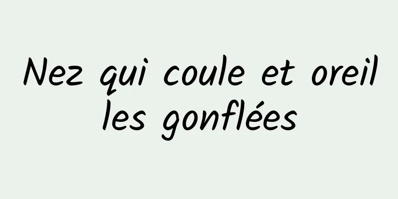 Nez qui coule et oreilles gonflées