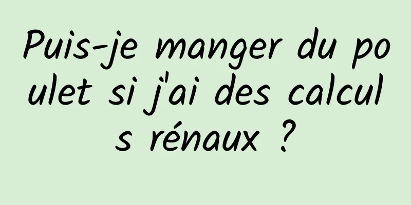 Puis-je manger du poulet si j'ai des calculs rénaux ?