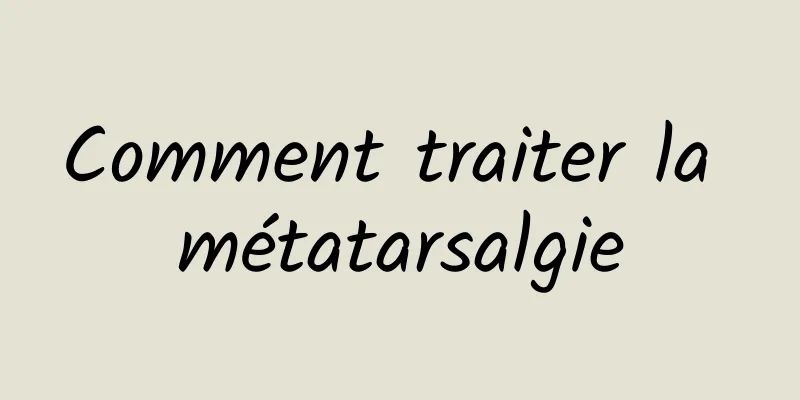 Comment traiter la métatarsalgie