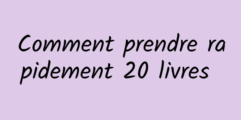 Comment prendre rapidement 20 livres 