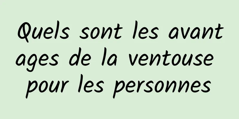 Quels sont les avantages de la ventouse pour les personnes