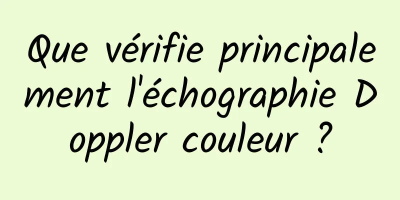 Que vérifie principalement l'échographie Doppler couleur ?