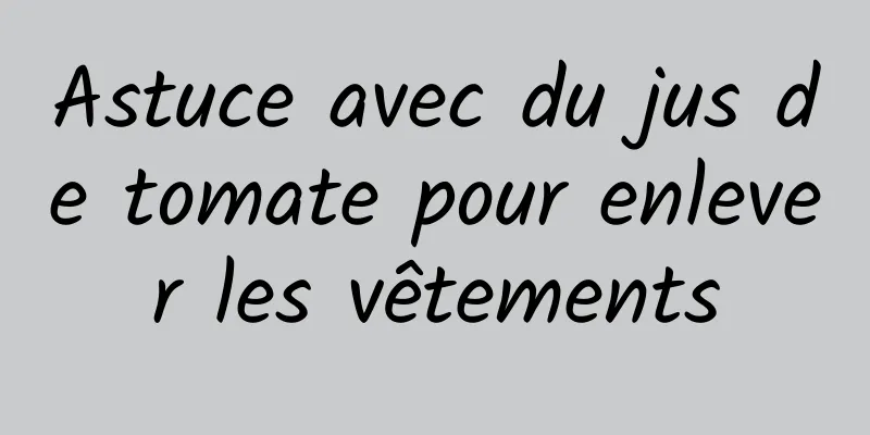 Astuce avec du jus de tomate pour enlever les vêtements