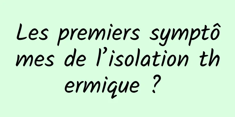 Les premiers symptômes de l’isolation thermique ? 