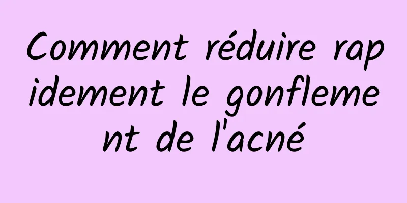 Comment réduire rapidement le gonflement de l'acné