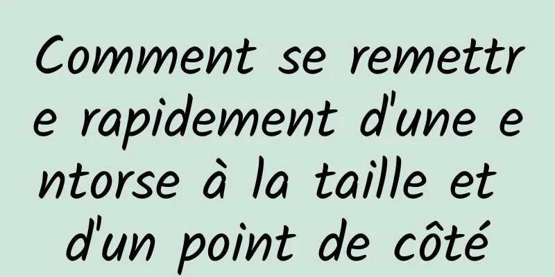 Comment se remettre rapidement d'une entorse à la taille et d'un point de côté