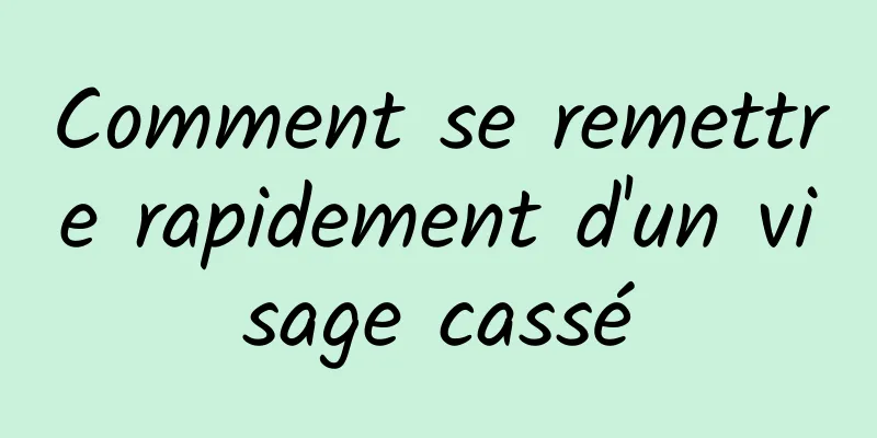 Comment se remettre rapidement d'un visage cassé