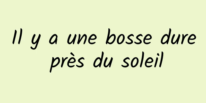 Il y a une bosse dure près du soleil