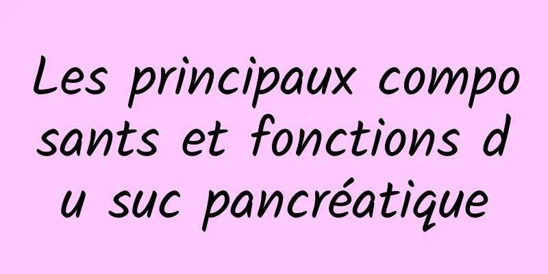 Les principaux composants et fonctions du suc pancréatique