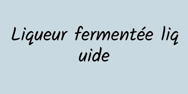 Liqueur fermentée liquide