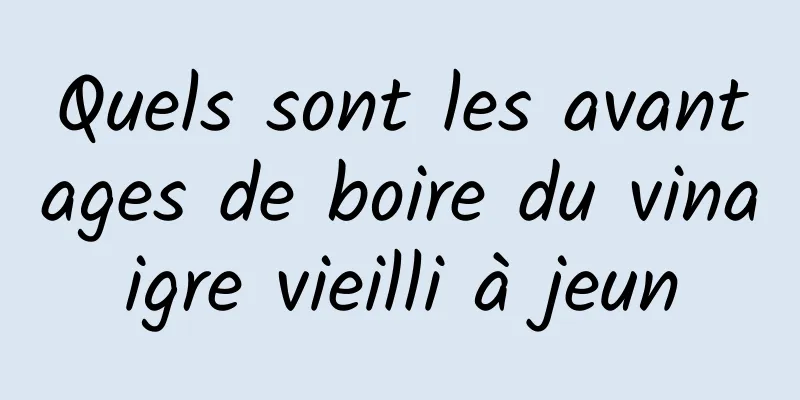 Quels sont les avantages de boire du vinaigre vieilli à jeun