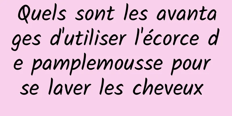 Quels sont les avantages d'utiliser l'écorce de pamplemousse pour se laver les cheveux 