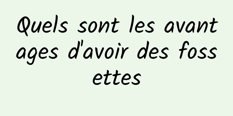 Quels sont les avantages d'avoir des fossettes