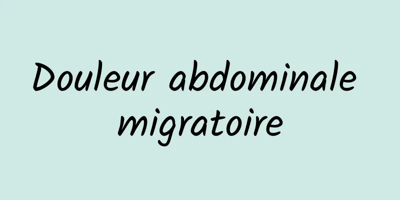 Douleur abdominale migratoire