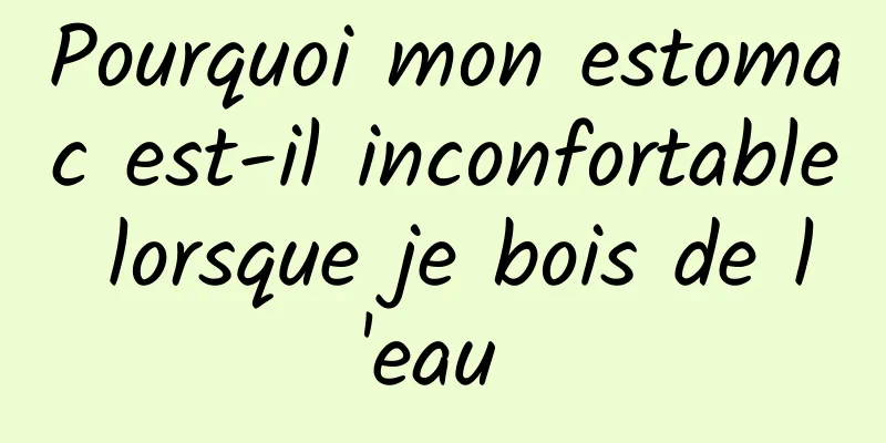 Pourquoi mon estomac est-il inconfortable lorsque je bois de l'eau 