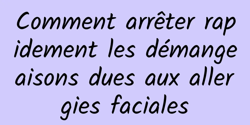 Comment arrêter rapidement les démangeaisons dues aux allergies faciales