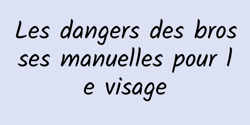 Les dangers des brosses manuelles pour le visage