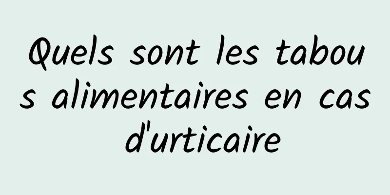 Quels sont les tabous alimentaires en cas d'urticaire