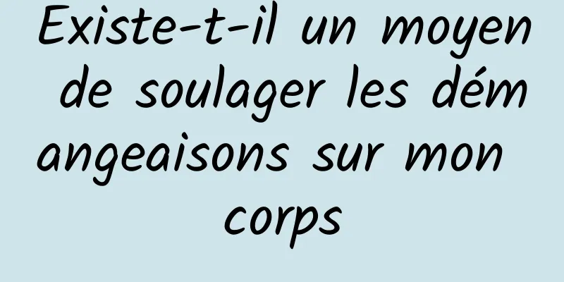 Existe-t-il un moyen de soulager les démangeaisons sur mon corps