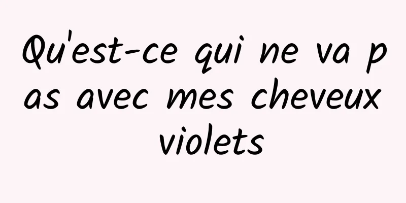 Qu'est-ce qui ne va pas avec mes cheveux violets