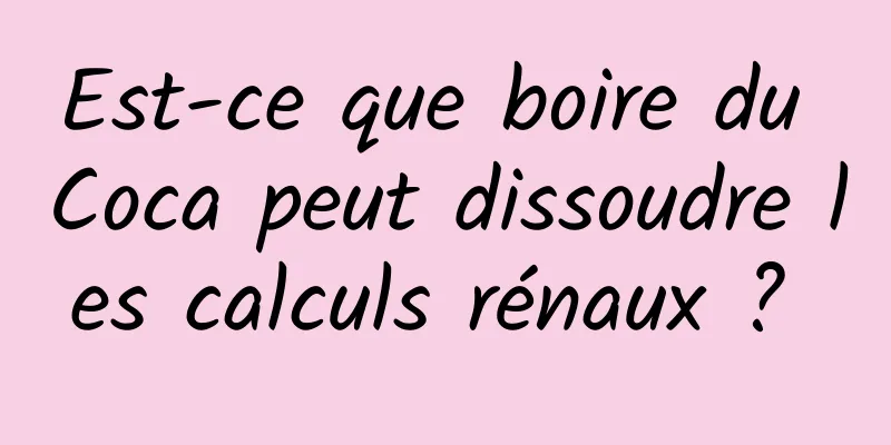 Est-ce que boire du Coca peut dissoudre les calculs rénaux ? 