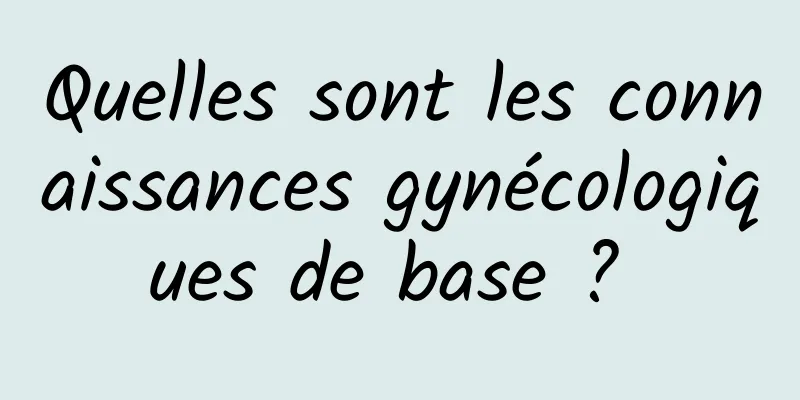 Quelles sont les connaissances gynécologiques de base ? 