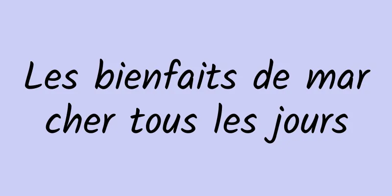 Les bienfaits de marcher tous les jours