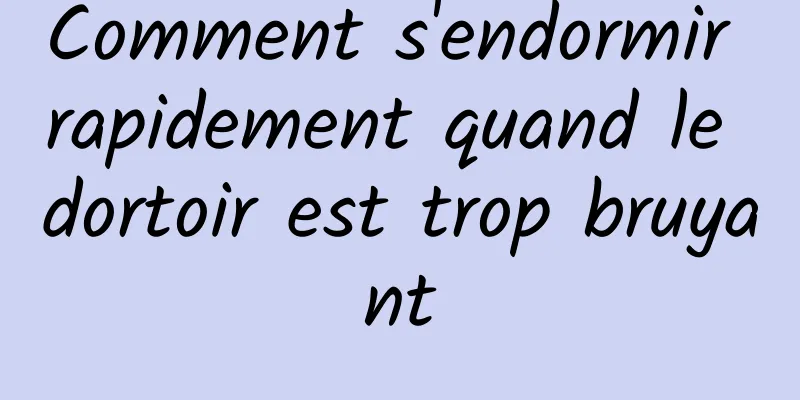 Comment s'endormir rapidement quand le dortoir est trop bruyant