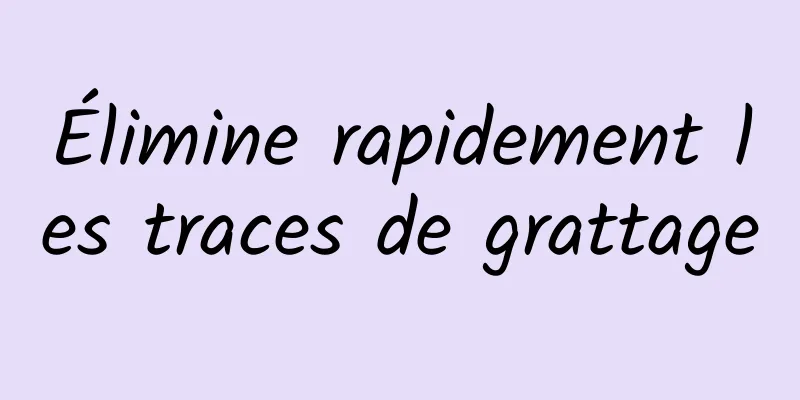 Élimine rapidement les traces de grattage