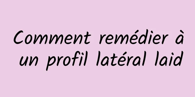 Comment remédier à un profil latéral laid