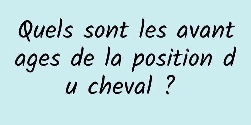 Quels sont les avantages de la position du cheval ? 